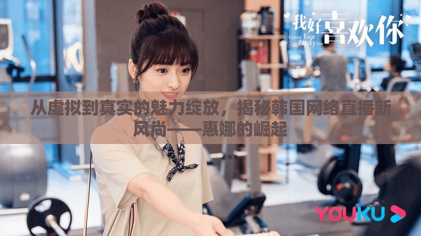 從虛擬到真實的魅力綻放，揭秘韓國網(wǎng)絡(luò)直播新風(fēng)尚——惠娜的崛起