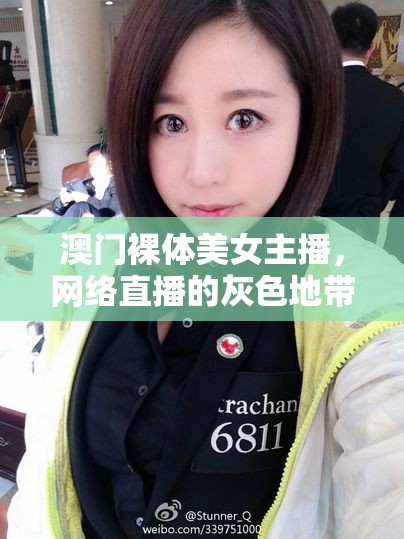澳門裸體美女主播，網(wǎng)絡(luò)直播的灰色地帶與法律邊界