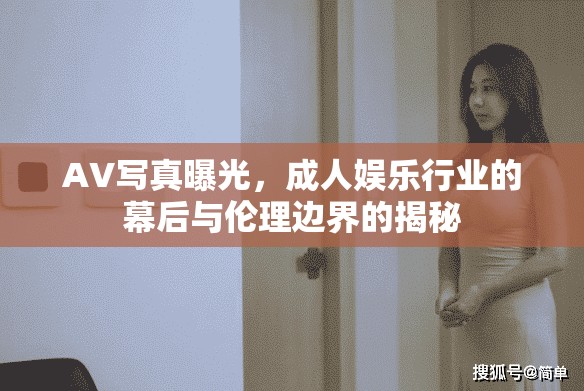 AV寫真曝光，成人娛樂行業(yè)的幕后與倫理邊界的揭秘