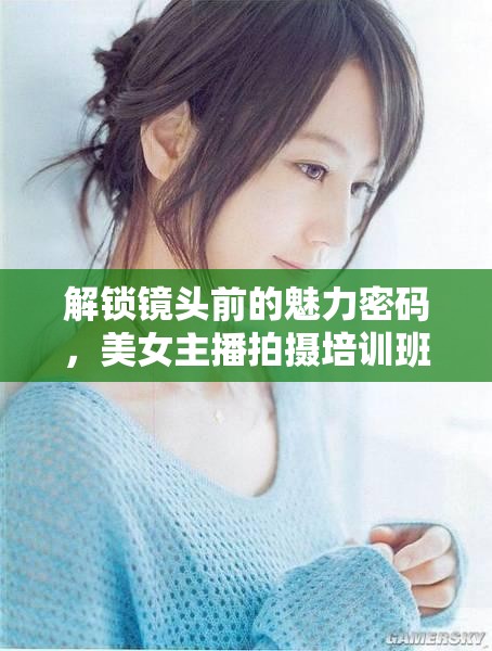 解鎖鏡頭前的魅力密碼，美女主播拍攝培訓班指南