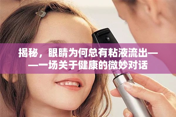 揭秘，眼睛為何總有粘液流出——一場關(guān)于健康的微妙對(duì)話