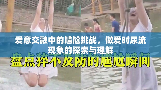 愛意交融中的尷尬挑戰(zhàn)，做愛時(shí)尿流現(xiàn)象的探索與理解
