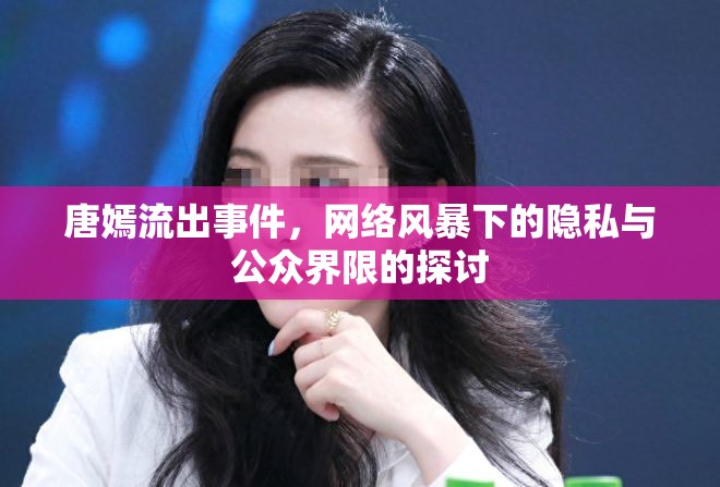唐嫣流出事件，網絡風暴下的隱私與公眾界限的探討