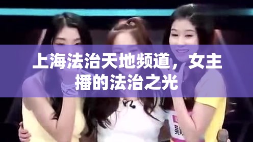 上海法治天地頻道，女主播的法治之光