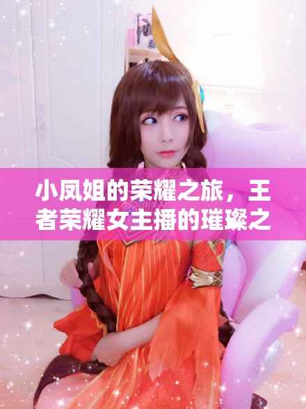 小鳳姐的榮耀之旅，王者榮耀女主播的璀璨之路