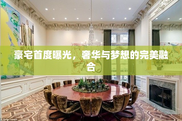 豪宅首度曝光，奢華與夢想的完美融合