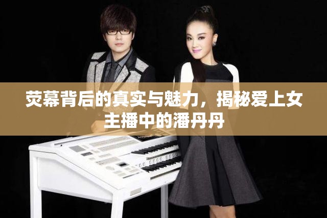 熒幕背后的真實(shí)與魅力，揭秘愛(ài)上女主播中的潘丹丹