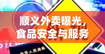順義外賣曝光，食品安全與服務(wù)質(zhì)量的雙重挑戰(zhàn)