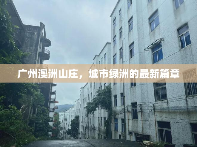 廣州澳洲山莊，城市綠洲的最新篇章