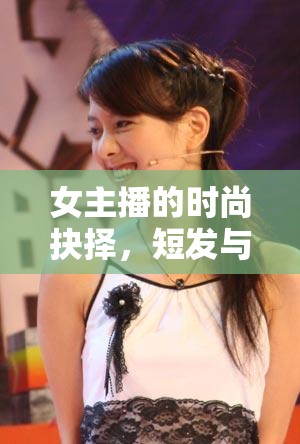 女主播的時尚抉擇，短發(fā)與長發(fā)的魅力對決