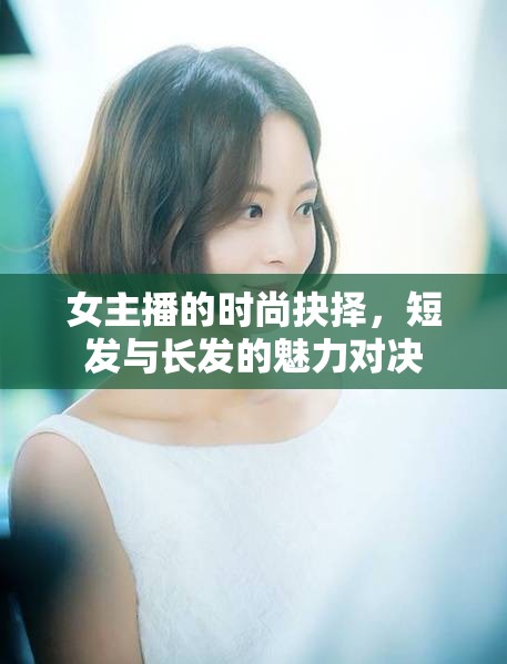 女主播的時尚抉擇，短發(fā)與長發(fā)的魅力對決