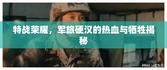 特戰(zhàn)榮耀，軍旅硬漢的熱血與犧牲揭秘