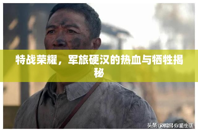 特戰(zhàn)榮耀，軍旅硬漢的熱血與犧牲揭秘