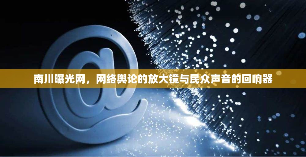南川曝光網(wǎng)，網(wǎng)絡輿論的放大鏡與民眾聲音的回響器