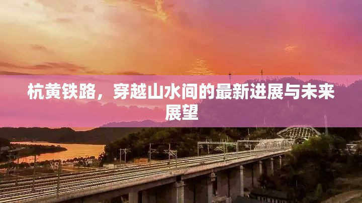 杭黃鐵路，穿越山水間的最新進展與未來展望