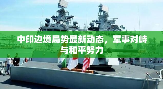 中印邊境局勢(shì)最新動(dòng)態(tài)，軍事對(duì)峙與和平努力