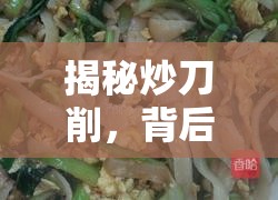揭秘炒刀削，背后的故事與精湛制作技巧