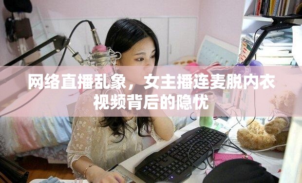 網(wǎng)絡(luò)直播亂象，女主播連麥脫內(nèi)衣視頻背后的隱憂