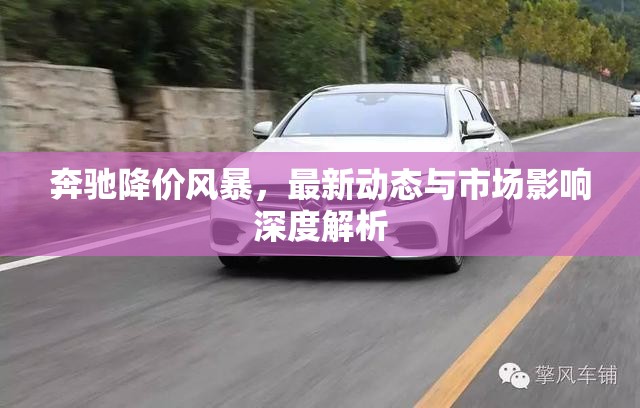 奔馳降價風(fēng)暴，最新動態(tài)與市場影響深度解析