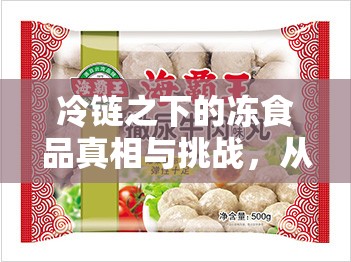 冷鏈之下的凍食品真相與挑戰(zhàn)，從生產(chǎn)到消費(fèi)的全程透視