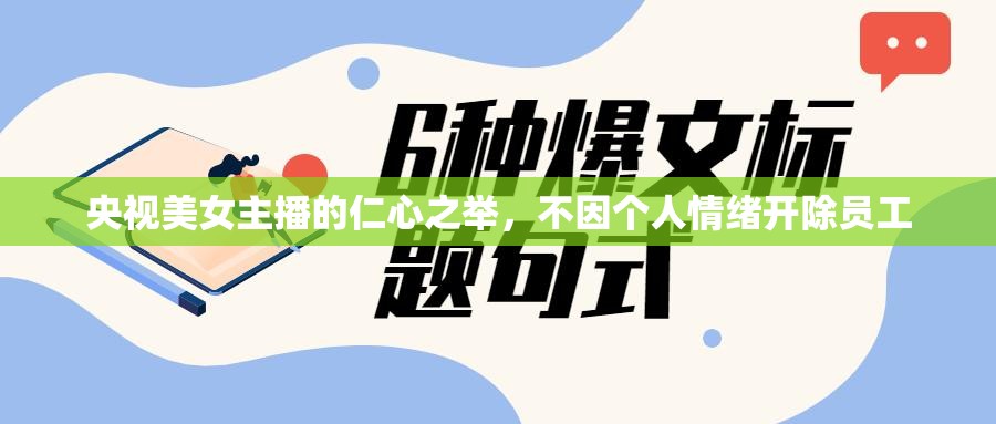央視美女主播的仁心之舉，不因個(gè)人情緒開除員工