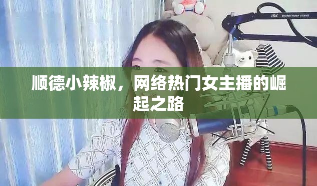 順德小辣椒，網(wǎng)絡(luò)熱門女主播的崛起之路