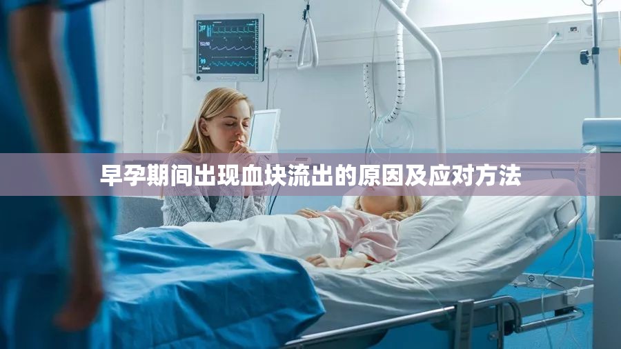 早孕期間出現(xiàn)血塊流出的原因及應(yīng)對方法