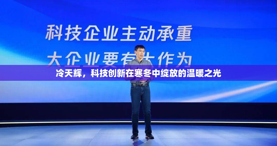 冷天輝，科技創(chuàng)新在寒冬中綻放的溫暖之光