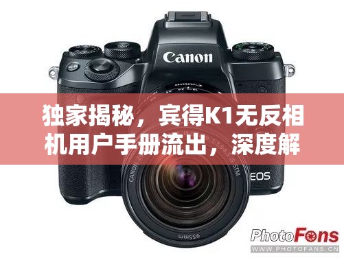 獨(dú)家揭秘，賓得K1無(wú)反相機(jī)用戶手冊(cè)流出，深度解析專業(yè)級(jí)操作與性能奧秘