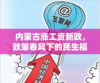 內(nèi)蒙古漲工資新政，政策春風(fēng)下的民生福祉與經(jīng)濟(jì)發(fā)展新動(dòng)力