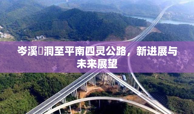 岑溪糥洞至平南四靈公路，新進(jìn)展與未來(lái)展望
