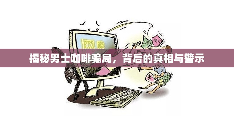 揭秘男士咖啡騙局，背后的真相與警示