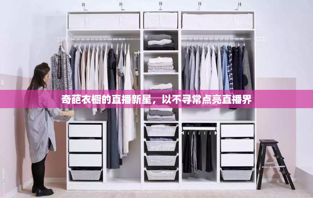 奇葩衣櫥的直播新星，以不尋常點(diǎn)亮直播界