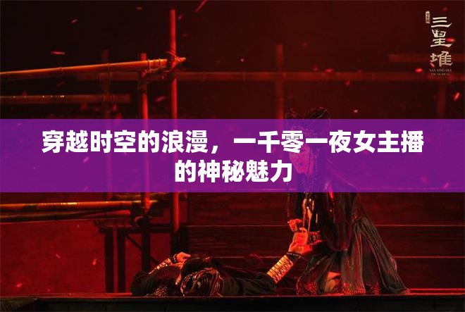穿越時(shí)空的浪漫，一千零一夜女主播的神秘魅力