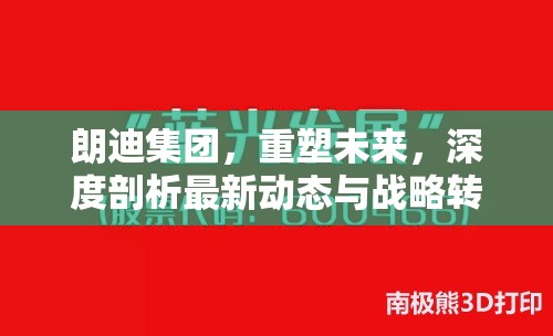朗迪集團(tuán)，重塑未來(lái)，深度剖析最新動(dòng)態(tài)與戰(zhàn)略轉(zhuǎn)型