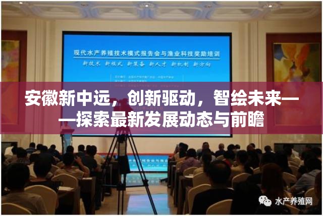 安徽新中遠，創(chuàng)新驅動，智繪未來——探索最新發(fā)展動態(tài)與前瞻