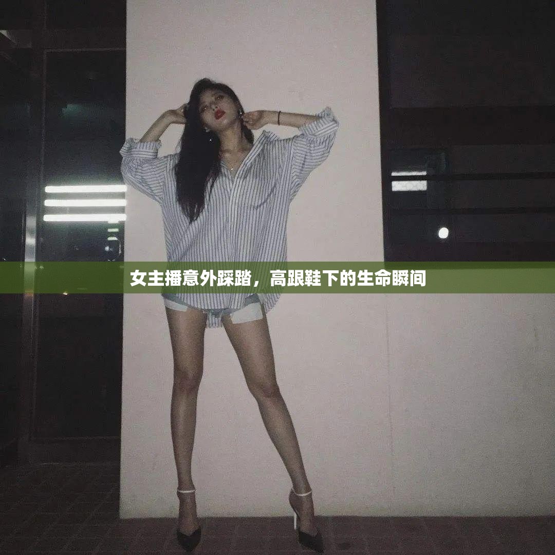 女主播意外踩踏，高跟鞋下的生命瞬間