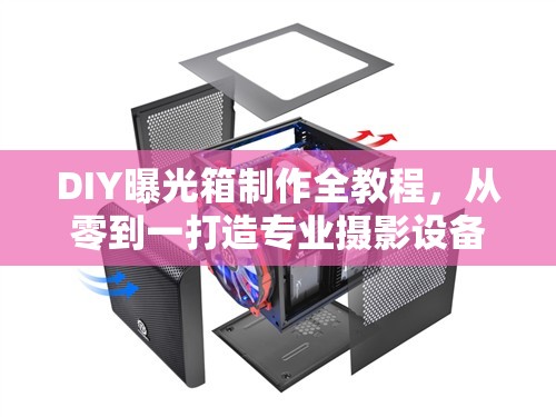 DIY曝光箱制作全教程，從零到一打造專業(yè)攝影設(shè)備