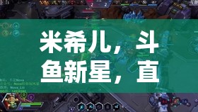 米希兒，斗魚新星，直播界的璀璨明珠