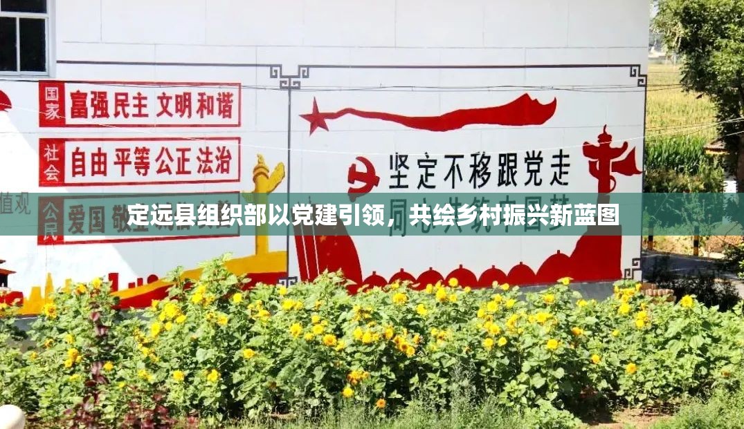 定遠(yuǎn)縣組織部以黨建引領(lǐng)，共繪鄉(xiāng)村振興新藍(lán)圖
