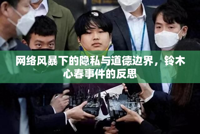 網(wǎng)絡(luò)風(fēng)暴下的隱私與道德邊界，鈴木心春事件的反思