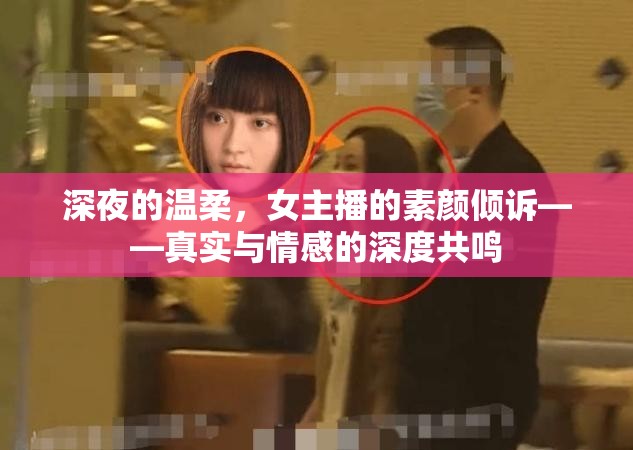 深夜的溫柔，女主播的素顏傾訴——真實(shí)與情感的深度共鳴