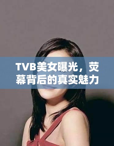 TVB美女曝光，熒幕背后的真實(shí)魅力