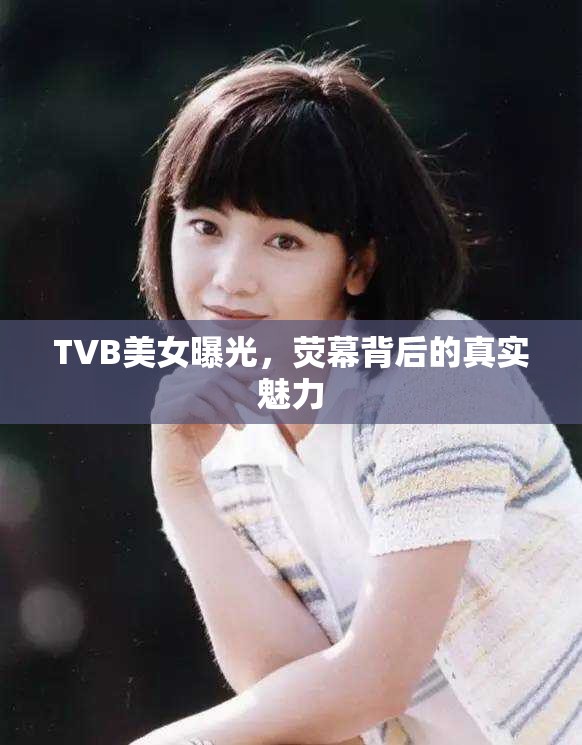 TVB美女曝光，熒幕背后的真實(shí)魅力