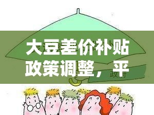 大豆差價補貼政策調(diào)整，平衡政策調(diào)整與農(nóng)民福祉的雙重考量