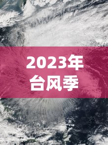 2023年臺風季，臺風云圖最新動態(tài)