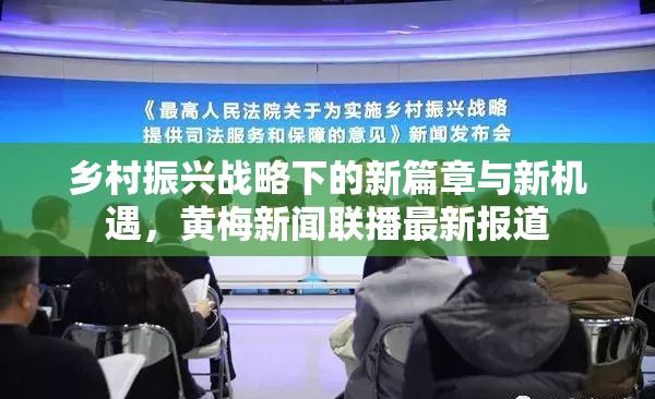 鄉(xiāng)村振興戰(zhàn)略下的新篇章與新機遇，黃梅新聞聯(lián)播最新報道