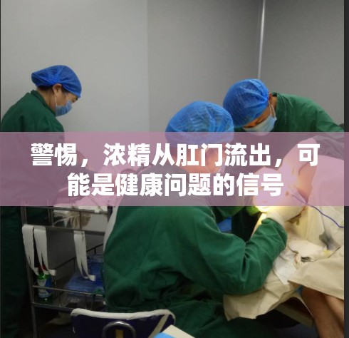 警惕，濃精從肛門流出，可能是健康問題的信號