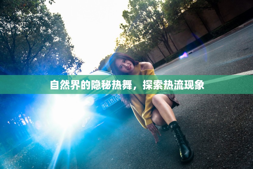 自然界的隱秘?zé)嵛?，探索熱流現(xiàn)象