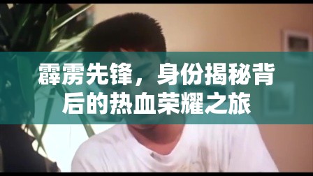 霹靂先鋒，身份揭秘背后的熱血榮耀之旅